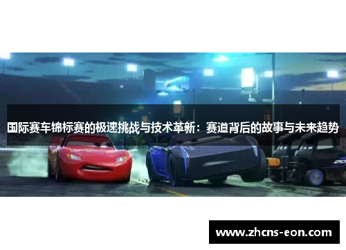 国际赛车锦标赛的极速挑战与技术革新：赛道背后的故事与未来趋势