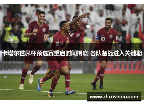 卡塔尔世界杯预选赛重启时间揭晓 各队备战进入关键期