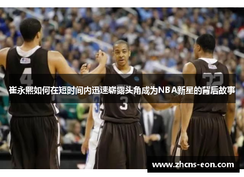 崔永熙如何在短时间内迅速崭露头角成为NBA新星的背后故事