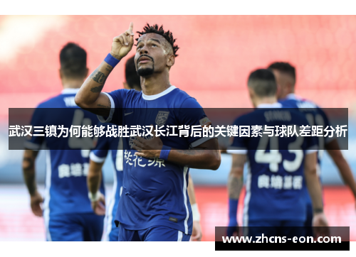 武汉三镇为何能够战胜武汉长江背后的关键因素与球队差距分析