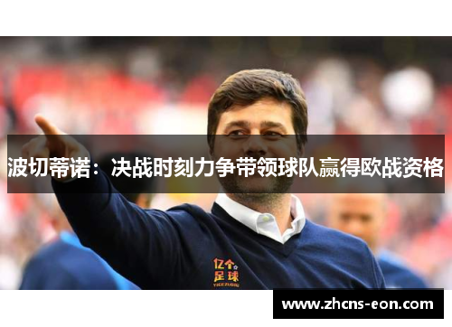 波切蒂诺：决战时刻力争带领球队赢得欧战资格