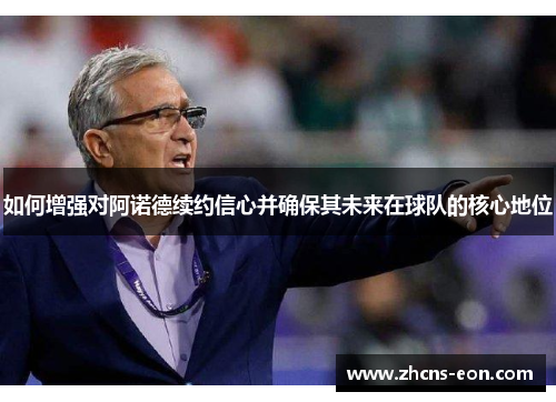 如何增强对阿诺德续约信心并确保其未来在球队的核心地位