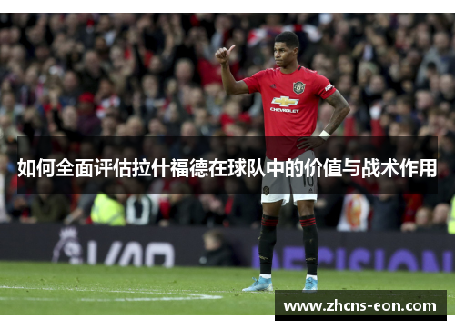 如何全面评估拉什福德在球队中的价值与战术作用