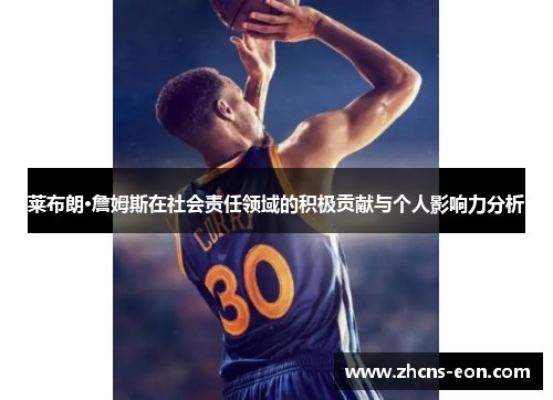 莱布朗·詹姆斯在社会责任领域的积极贡献与个人影响力分析