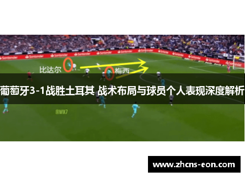 葡萄牙3-1战胜土耳其 战术布局与球员个人表现深度解析