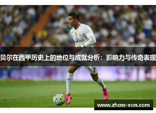 贝尔在西甲历史上的地位与成就分析:影响力与传奇表现 贝尔在西甲历史上的地位与成就分析:影响力与传奇表现