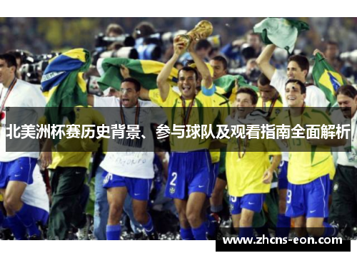 北美洲杯赛历史背景、参与球队及观看指南全面解析