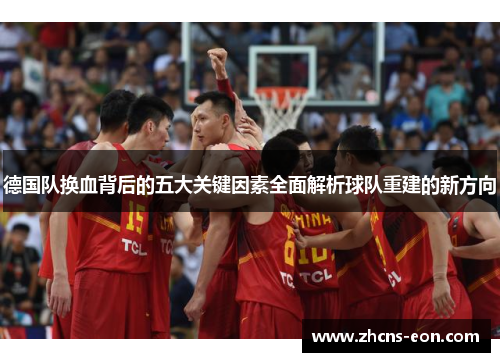 德国队换血背后的五大关键因素全面解析球队重建的新方向