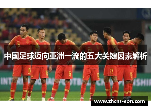中国足球迈向亚洲一流的五大关键因素解析