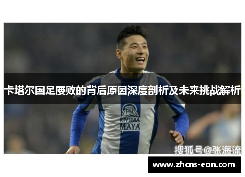 卡塔尔国足屡败的背后原因深度剖析及未来挑战解析