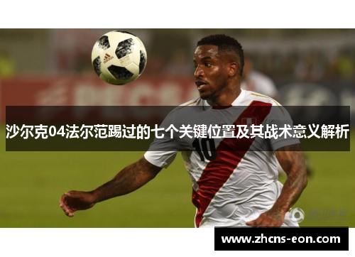 沙尔克04法尔范踢过的七个关键位置及其战术意义解析