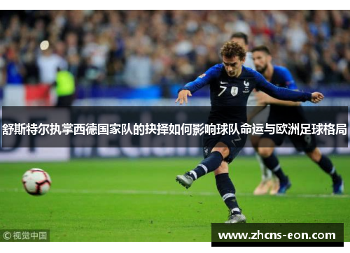 舒斯特尔执掌西德国家队的抉择如何影响球队命运与欧洲足球格局