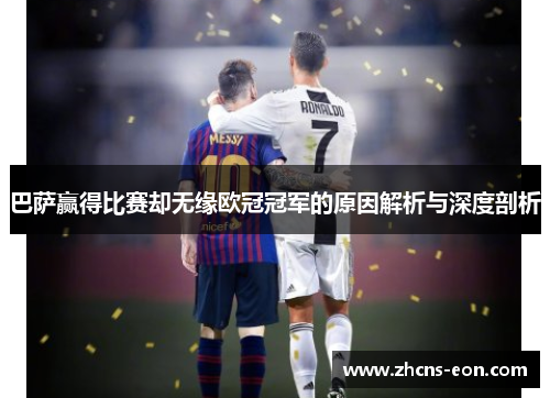 巴萨赢得比赛却无缘欧冠冠军的原因解析与深度剖析 巴萨赢得比赛却无缘欧冠冠军的原因解析与深度剖析
