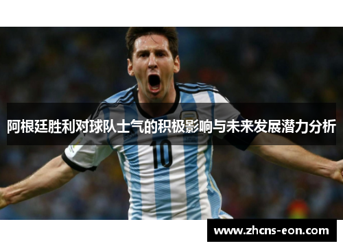 阿根廷胜利对球队士气的积极影响与未来发展潜力分析