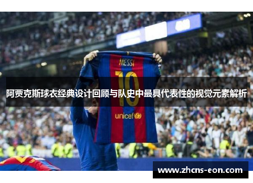 阿贾克斯球衣经典设计回顾与队史中最具代表性的视觉元素解析